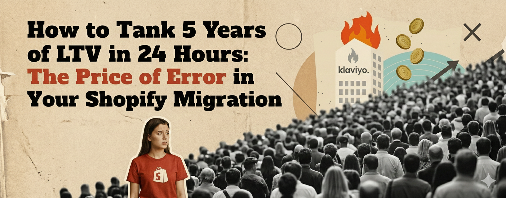 Vintage collage cover: Woman in Shopify tee faces a black-and-white crowd. Above them, a Klaviyo building with flames and flying coins. Title: "How to Tank 5 Years of LTV in 24 Hours: The Price of Error in Your Shopify Migration."